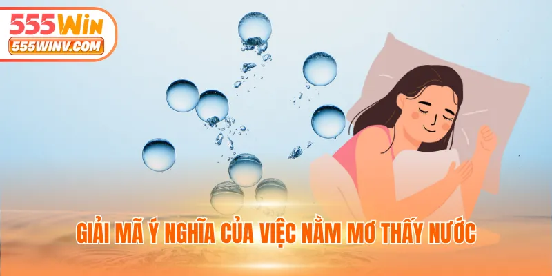 Giả mã ý nghĩa của việc nằm mơ thấy nước
